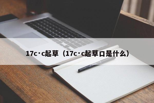 17c·c起草（17c·c起草口是什么）