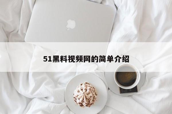 51黑料视频网的简单介绍