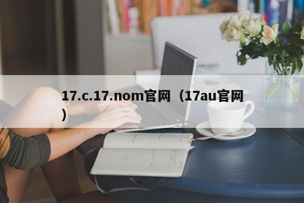 17.c.17.nom官网（17au官网）