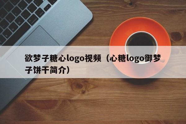 欲梦子糖心logo视频（心糖logo御梦子饼干简介）